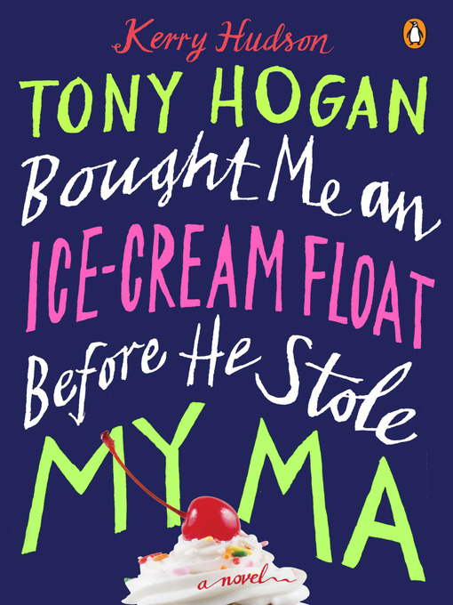 Title details for Tony Hogan Bought Me an Ice-Cream Float Before He Stole My Ma by Kerry Hudson - Wait list
